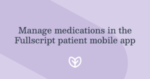 Manage Medications in the Fullscript Patient Mobile App | Fullscript