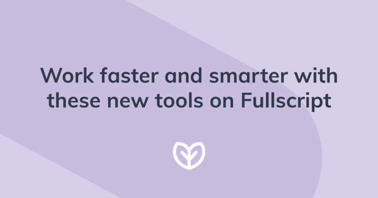 work faster and smarter with these new tools on fullscript blog post